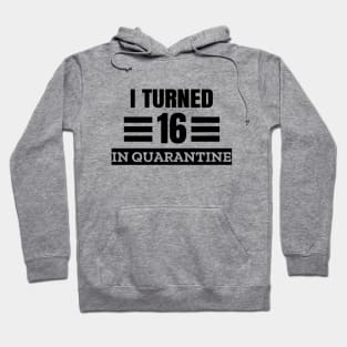 I Turned 16 In Quarantine Hoodie